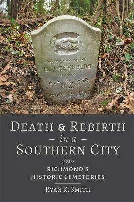 Death and Rebirth in a Southern City: Richmond's Historic Cemeteries - Ryan K. Smith - cover