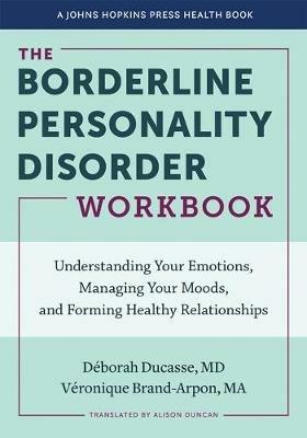 The Borderline Personality Disorder Workbook: Understanding Your Emotions, Managing Your Moods, and Forming Healthy Relationships - Deborah Ducasse,Veronique Brand-Arpon - cover