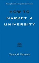 How to Market a University: Building Value in a Competitive Environment