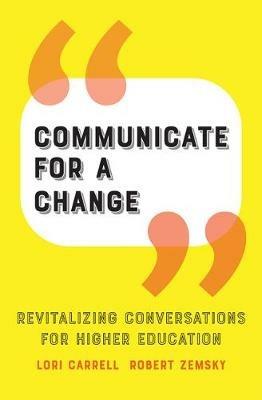 Communicate for a Change: Revitalizing Conversations for Higher Education - Lori Carrell,Robert Zemsky - cover