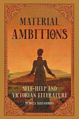 Material Ambitions: Self-Help and Victorian Literature - Rebecca Richardson - cover