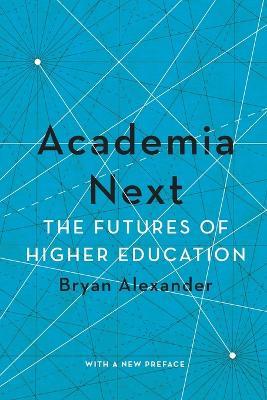 Academia Next: The Futures of Higher Education - Bryan Alexander - cover