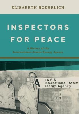 Inspectors for Peace: A History of the International Atomic Energy Agency - Elisabeth Roehrlich - cover