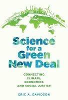 Science for a Green New Deal: Connecting Climate, Economics, and Social Justice - Eric A. Davidson - cover