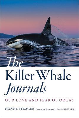 The Killer Whale Journals: Our Love and Fear of Orcas - Hanne Strager - cover
