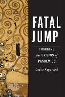 Fatal Jump: Tracking the Origins of Pandemics - Leslie Reperant - cover