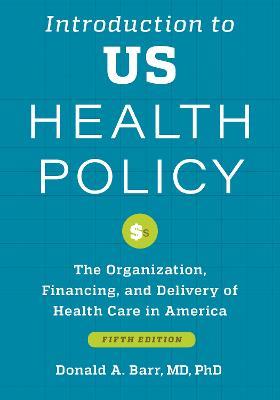 Introduction to US Health Policy: The Organization, Financing, and Delivery of Health Care in America - Donald A. Barr - cover