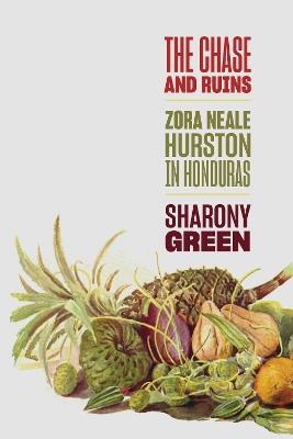 The Chase and Ruins: Zora Neale Hurston in Honduras - Sharony Green - cover