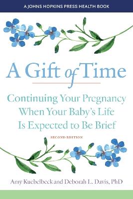 A Gift of Time: Continuing Your Pregnancy When Your Baby's Life Is Expected to Be Brief - Amy Kuebelbeck,Deborah L. Davis - cover