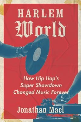 Harlem World: How Hip Hop's Super Showdown Changed Music Forever - Jonathan Mael - cover