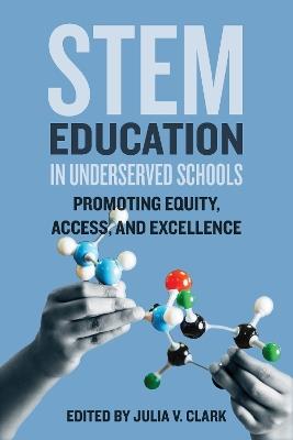 STEM Education in Underserved Schools: Promoting Equity, Access, and Excellence - cover