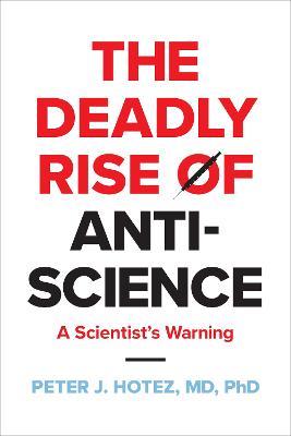 The Deadly Rise of Anti-science: A Scientist's Warning - Peter J. Hotez - cover