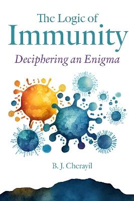 The Logic of Immunity: Deciphering an Enigma - Bobby Joseph Cherayil - cover