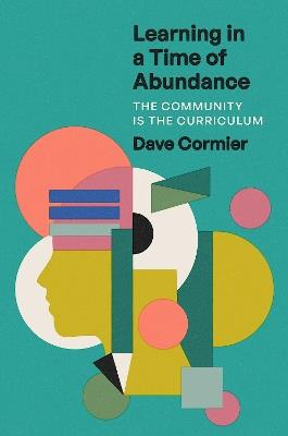 Learning in a Time of Abundance: The Community Is the Curriculum - Dave Cormier - cover