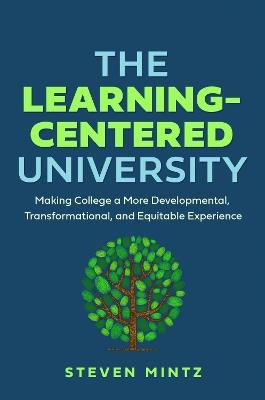The Learning-Centered University: Making College a More Developmental, Transformational, and Equitable Experience - Steven Mintz - cover