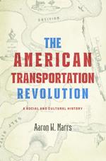 The American Transportation Revolution: A Social and Cultural History