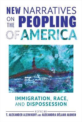 New Narratives on the Peopling of America: Immigration, Race, and Dispossession - cover