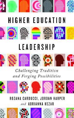 Higher Education Leadership: Challenging Tradition and Forging Possibilities - Rozana Carducci,Jordan Harper,Adrianna Kezar - cover