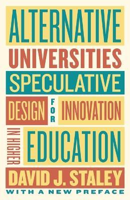 Alternative Universities: Speculative Design for Innovation in Higher Education - David J. Staley - cover