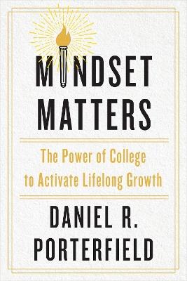 Mindset Matters: The Power of College to Activate Lifelong Growth - Daniel R. Porterfield - cover