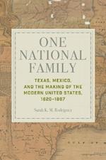 One National Family: Texas, Mexico, and the Making of the Modern United States, 1820–1867