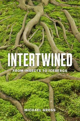 Intertwined: From Insects to Icebergs - Michael Gross - cover