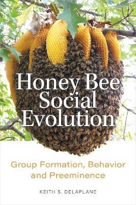Honey Bee Social Evolution: Group Formation, Behavior, and Preeminence - Keith S. Delaplane - cover