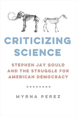 Criticizing Science: Stephen Jay Gould and the Struggle for American Democracy - Myrna Perez - cover