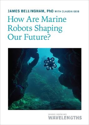 How Are Marine Robots Shaping Our Future? - James Bellingham - cover