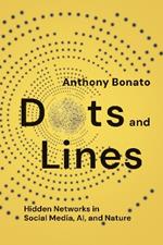 Dots and Lines: Hidden Networks in Social Media, AI, and Nature