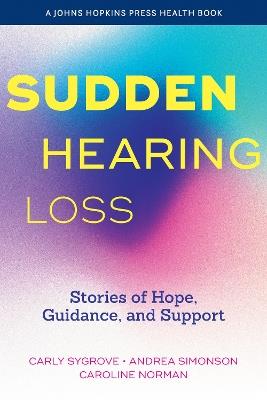 Sudden Hearing Loss: Stories of Hope, Guidance, and Support - Carly Sygrove,Andrea Simonson,Caroline Norman - cover