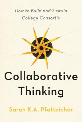 Collaborative Thinking: How to Build and Sustain College Consortia - Sarah K.A. Pfatteicher - cover