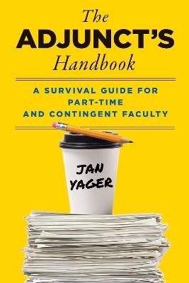 The Adjunct's Handbook: A Survival Guide for Part-Time and Contingent Faculty - Jan Yager - cover