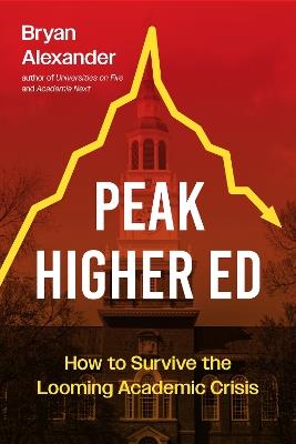 Peak Higher Ed: How to Survive the Looming Academic Crisis - Bryan Alexander - cover