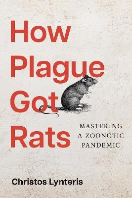 How Plague Got Rats: Mastering a Zoonotic Pandemic - Christos Lynteris - cover