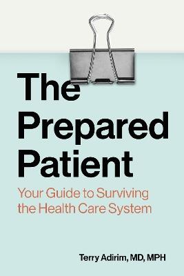 The Prepared Patient: Your Guide to Surviving the Health Care System - Terry Adirim - cover