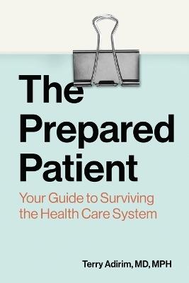 The Prepared Patient: Your Guide to Surviving the Health Care System - Terry Adirim - cover