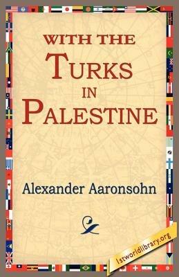 With the Turks in Palestine - Alexander Aaronsohn - cover
