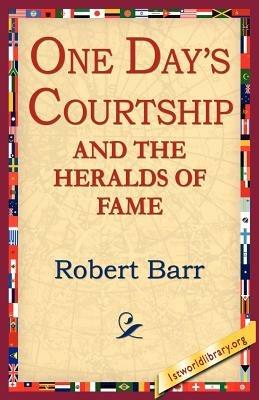 One Days Courtship and the Heralds of Fame - Robert Barr - cover