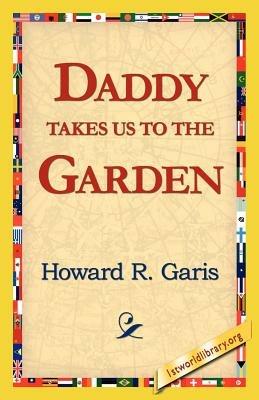Daddy Takes Us to the Garden - Howard R Garis - cover