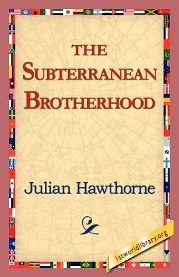 The Subterranean Brotherhood - Julian Hawthorne - cover