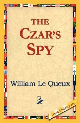 The Czar's Spy - William Le Queux - cover