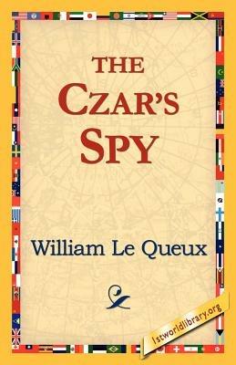 The Czar's Spy - William Le Queux - cover