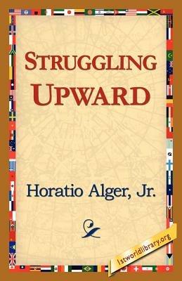 Struggling Upward - Horatio Alger,Horatio Alger Horatio,Alger Jr Horatio - cover