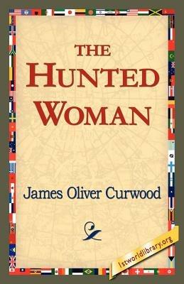 The Hunted Woman - James Oliver Curwood - cover