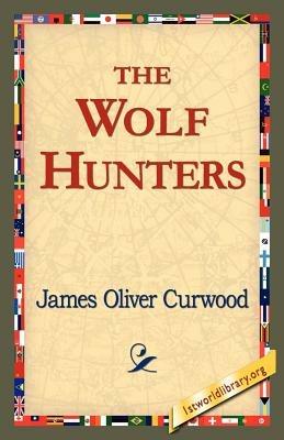 The Wolf Hunters, - James Oliver Curwood - cover