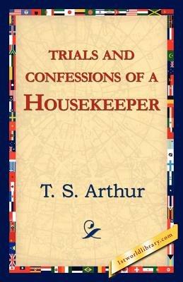 Trials and Confessions of a Housekeeper - T S Arthur - cover
