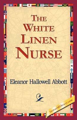 The White Linen Nurse - Eleanor Hallowell Abbott - cover