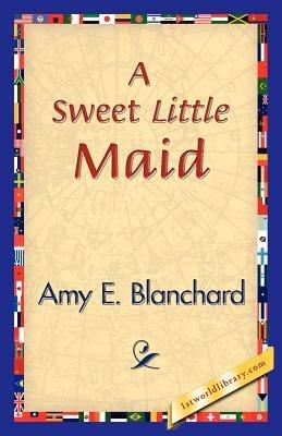 A Sweet Little Maid - Amy E Blanchard - cover