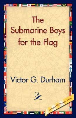The Submarine Boys for the Flag - Victor G Durham - cover